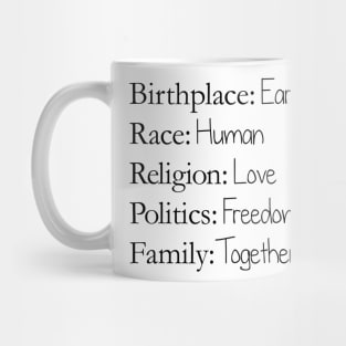 Birthplace: Earth, Race: Human, Religion: Love, Politics: Freedom, Family: Together Mug